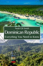 Dominican Republic: Everything You Need to Know - paperback Gil-Smith, Noah