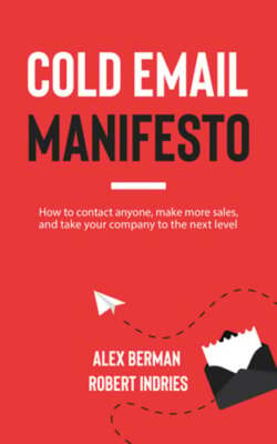 Cold Email Manifesto: How to Contact Anyone, Make More Sales, and Take Your: New