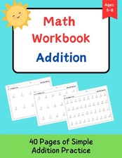 Math Workbook - Addition: 40 Pages of Simple Single Digit Addition Practice and