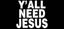 Y'all Need Jesus Die Cut Vinyl Decal