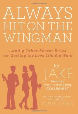 Always Hit on the Wingman: ...and 9 Other Secret Rules for Getting the Love Life