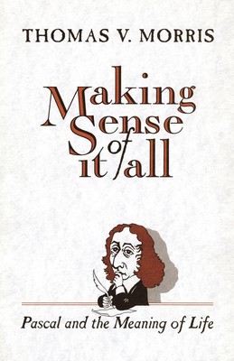 Making Sense of It All | Thomas V Morris | PASCAL and the Meaning of Life | Buch
