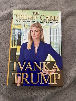 Trump Card : Playing to Win in Work and Life by Ivanka Trump (2009, Hardcover)