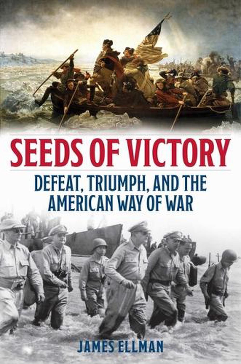 Seeds of Victory: Defeat, Triumph, and the American Way of War by James Ellman (