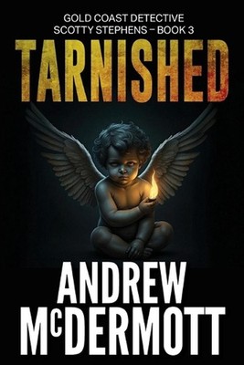 Tarnished: Gold Coast Detective Scotty Stephens - Book 3 by Andrew McDermott Pap