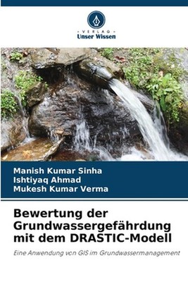 Bewertung der Grundwassergefhrdung mit dem DRASTIC-Modell by Manish Kumar Sinha