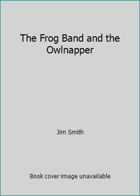 The Frog Band and the Owlnapper by Jim Smith