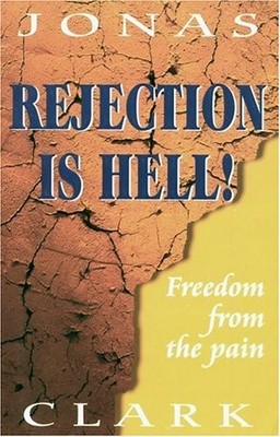 Rejection Is Hell: Freedom from the Pain - Clark, Jonas A.