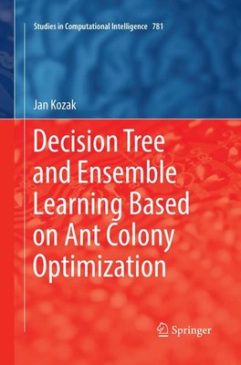 Jan Kozak | Decision Tree and Ensemble Learning Based on Ant Colony Optimization