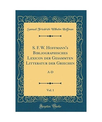 S. F. W. Hoffmann's Bibliographisches Lexicon der Gesammten Litteratur der Griec
