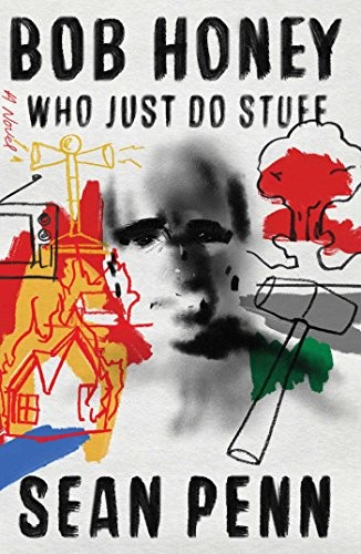 Bob Honey Who Just Do Stuff: A Novel by Sean Penn (Hardcover)