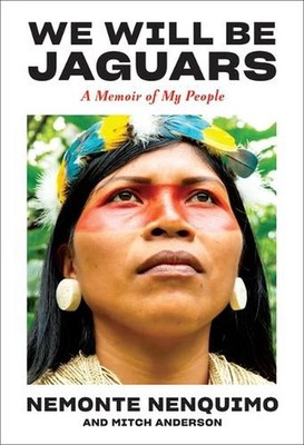 WE WILL BE JAGUARS: A Memoir of the Amazon Rainforest by NENQUIMO NEMONTE Hardco