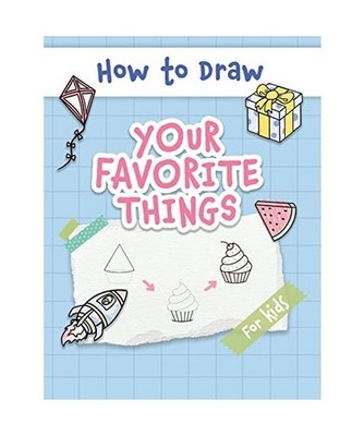 How to Draw Your Favorite Things: Easy and Simple Step-by-Step Guide to Drawing 