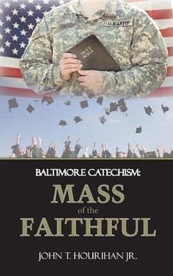 Mass of the Faithful: Baltimore Catechism by John T. Hourihan (English) Paperbac