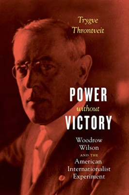 Power Without Victory: Woodrow-Wilson and the American- - Paperback NEW Throntve