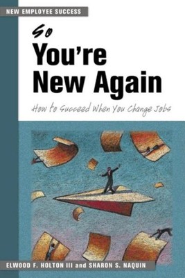 So You're New Again : How to Succeed in a New Job, Paperback by Holton, Elwoo...