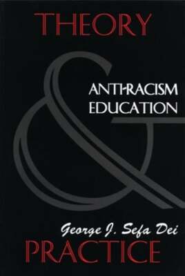 Anti-Racism Education: Theory and Practice by George J Sefa Dei: New