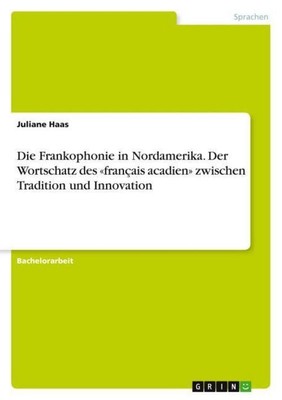 Die Frankophonie in Nordamerika. Der Wortschatz des 'français acadien' zwischen 