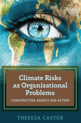 Climate Risks as Organizational Problems: Constructing Agency and Action by Ther