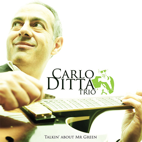 Carlo Ditta Trio  - Talkin' About Mr Green CD WLK 008 WIDE PRODUCTION