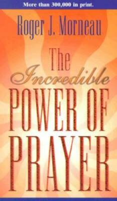 The Incredible Power of Prayer - Paperback By Morneau, Roger - VERY GOOD