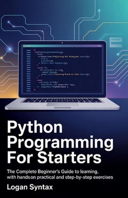 Python-Programmierung für Anfänger: Die komplette Anleitung für Anfänger zum Lernen, mit