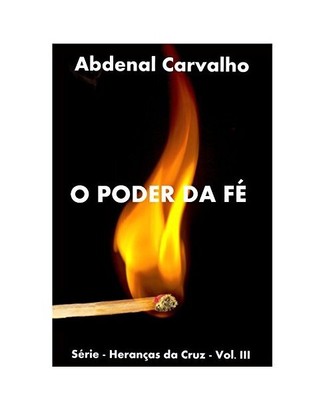 O Poder da Fé: Série - Heranças da Cruz, Abdenal Carvalho
