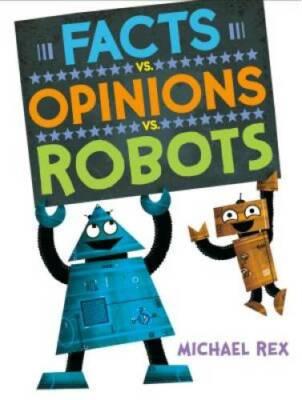 Facts vs. Opinions vs. Robots - Hardcover By Rex, Michael - GOOD