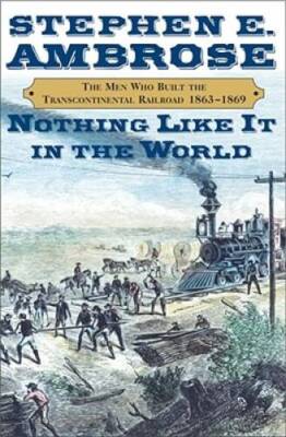 Nothing Like It in the World: The Men Who Built the Transcontinental - VERY GOOD