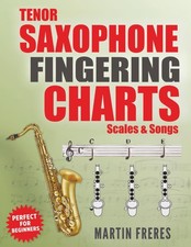 Tenor Saxophone Fingering Charts, Scales  Songs: A Complete Beginner's Referenc
