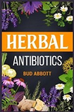 Herbal Antibiotics: Learn the Secrets of Natural Remedies Using Medicinal