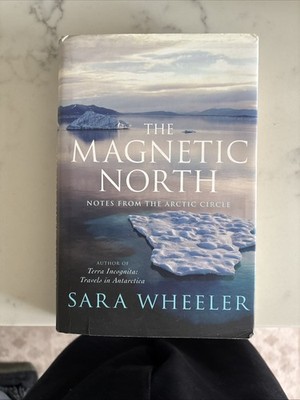 THE MAGNETIC NORTH: NOTES FROM THE ARCTIC CIRCLE By Sarah Wheeler -  signed 