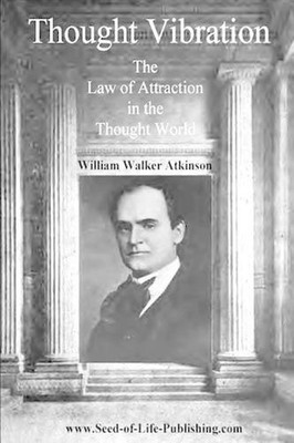 Thought Vibration: The Law Of Attraction In The Thought World by William Walker 