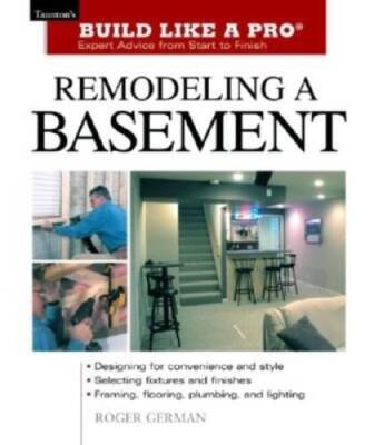Remodeling a Basement: Expert Advice from Start to Finish (Taunton's - VERY GOOD