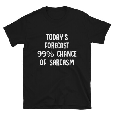  TODAY S FORECAST 99 Sarcastic Sarcasm Funny T-Shirt