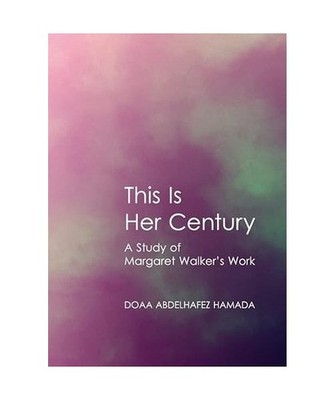 This Is Her Century: A Study of Margaret Walkeras Work, Doaa Abdelhafez Hamada