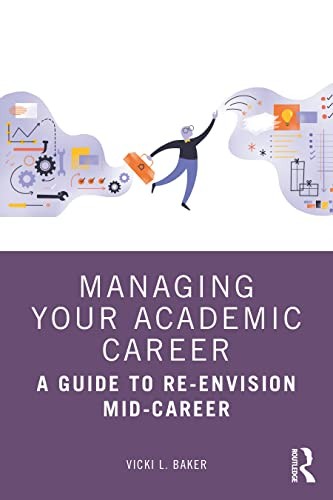 Managing Your Academic Career: A Guide to Re-Envision Mid-Career by Bake PB..