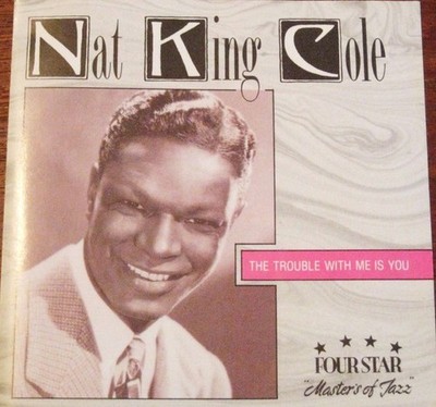 Nat King Cole   The Trouble With Me Is You (CD, 1989, Four Star) Tested - Good