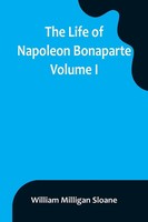 William Milligan Sloane | The Life Of Napoleon Bonaparte. Volume I | Taschenbuch