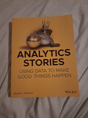 Analytics Stories : Using Data to Make Good Things Happen by Wayne L. Winston...