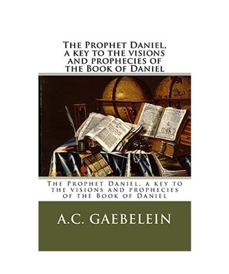The Prophet Daniel, a key to the visions and prophecies of the Book of Daniel, G