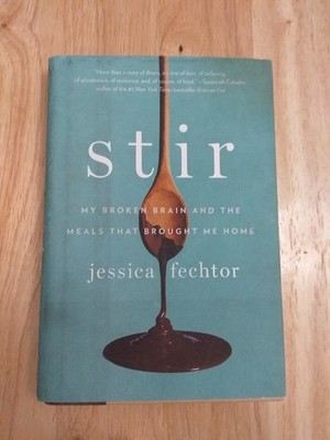 Stir: My Broken Brain and the Meals That Brought Me Home by Jessica Fechtor