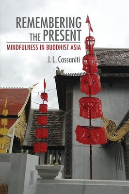 Remembering the Present: Mindfulness in Buddhist Asia (Cornell Studies in Se...