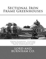 Sectional Iron Frame Greenhouses: Their Planning, Placing, the Materials Used