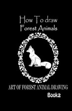 HOW TO DRAW FOREST ANIMALS 2: ART OF FOREST ANIMAL DRAWING By Gala Publication