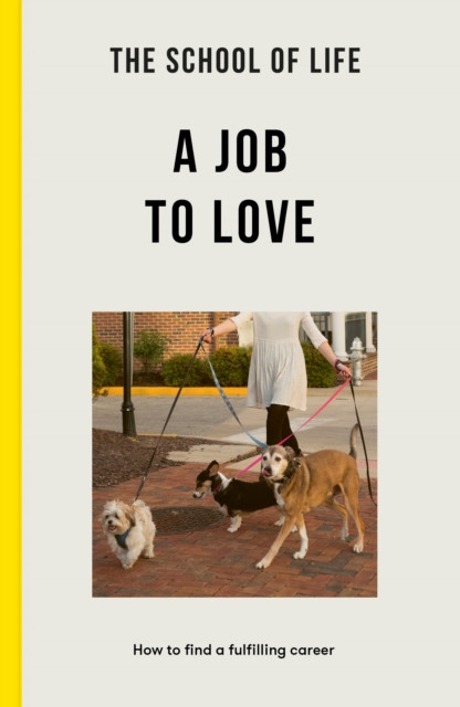 The School of Life: A Job to Love by The School of Life (Paperback Book)
