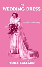 The Wedding Dress: ...and other short stories by Fiona Ballard Paperback Book