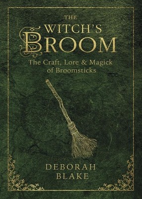 The Witch's Broom: The Craft, Lore and Magick of Broomsticks by Deborah Blake (E