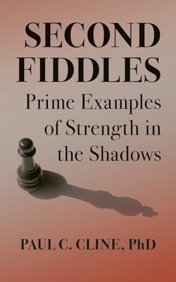 Second Fiddles: Prime Examples of Strength in the Shado -  NEW Paul C Cline 2023