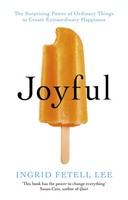 Joyful The Surprising Power Of Ordinary Things To Create Extraordinary Happiness